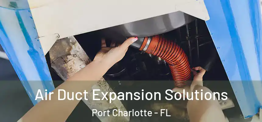 Air Duct Expansion Solutions Port Charlotte - FL