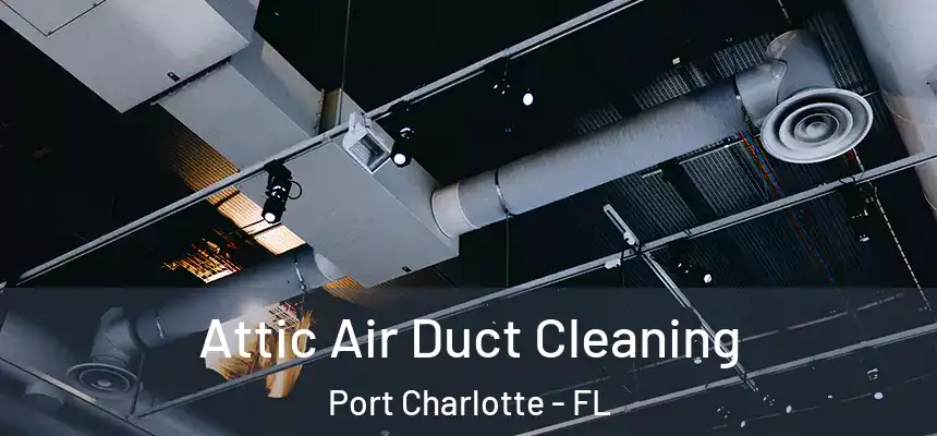 Attic Air Duct Cleaning Port Charlotte - FL