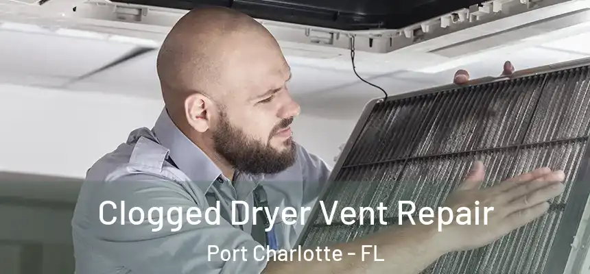 Clogged Dryer Vent Repair Port Charlotte - FL