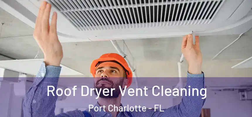 Roof Dryer Vent Cleaning Port Charlotte - FL