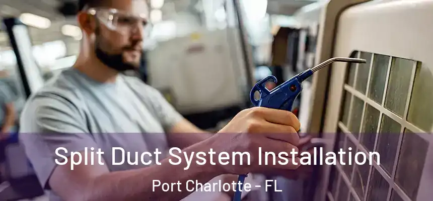 Split Duct System Installation Port Charlotte - FL