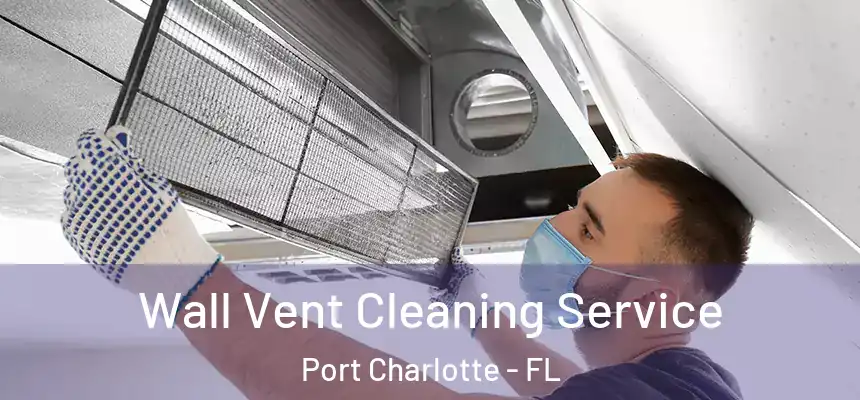 Wall Vent Cleaning Service Port Charlotte - FL